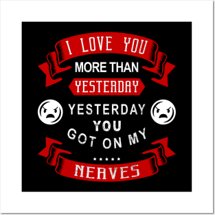 I love you more than yesterday, yesterday you got on my nerves Posters and Art